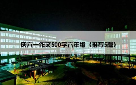 庆六一作文500字六年级（推荐5篇）