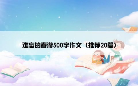 难忘的春游500字作文（推荐20篇）
