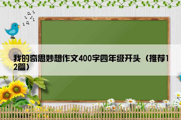 我的奇思妙想作文400字四年级开头（推荐12篇）