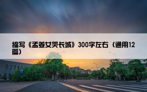 缩写《孟姜女哭长城》300字左右（通用12篇）