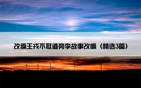 改编王戎不取道旁李故事改编（精选3篇）