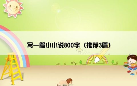 写一篇小小说800字（推荐3篇）