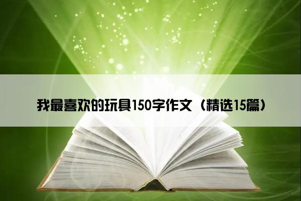 我最喜欢的玩具150字作文（精选15篇）