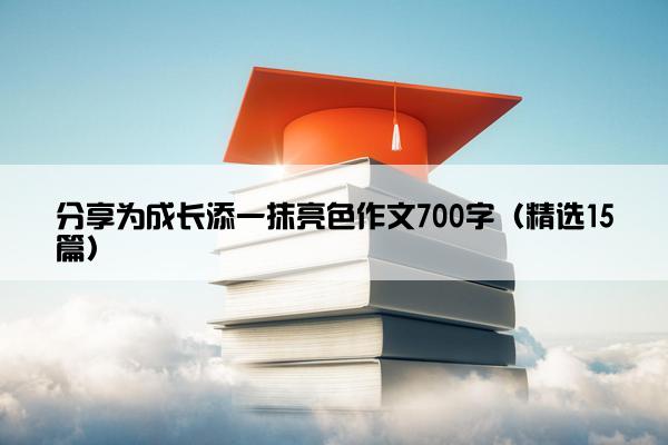 分享为成长添一抹亮色作文700字（精选15篇）