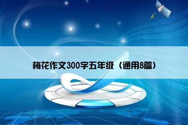 梅花作文300字五年级（通用8篇）