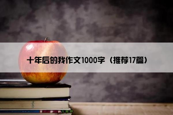 十年后的我作文1000字（推荐17篇）