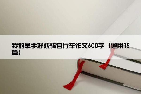 我的拿手好戏骑自行车作文600字（通用15篇）