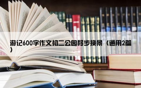 游记600字作文初二公园移步换景（通用2篇）