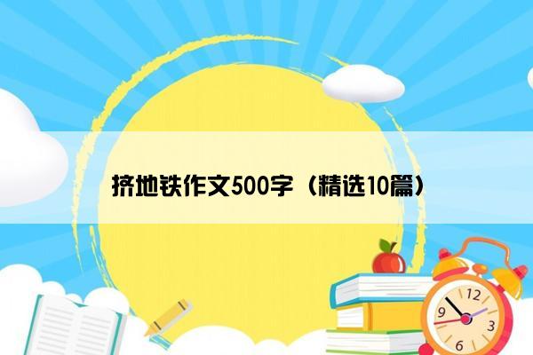 挤地铁作文500字（精选10篇）