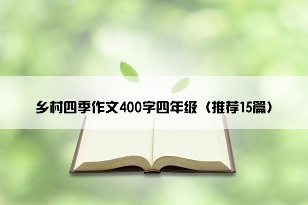 乡村四季作文400字四年级（推荐15篇）