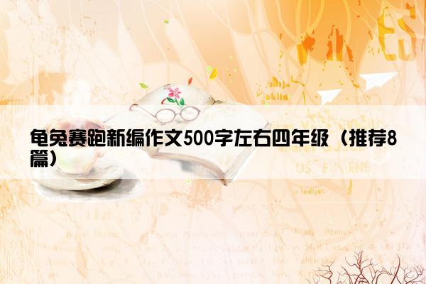 龟兔赛跑新编作文500字左右四年级（推荐8篇）