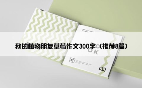 我的植物朋友草莓作文300字（推荐8篇）