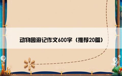 动物园游记作文600字（推荐20篇）