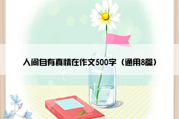 人间自有真情在作文500字（通用8篇）