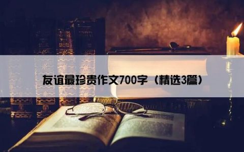 友谊最珍贵作文700字（精选3篇）