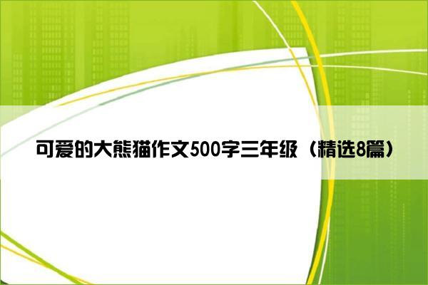 可爱的大熊猫作文500字三年级（精选8篇）