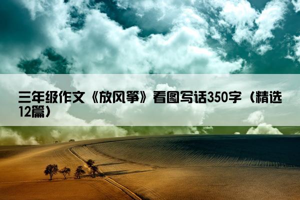 三年级作文《放风筝》看图写话350字（精选12篇）