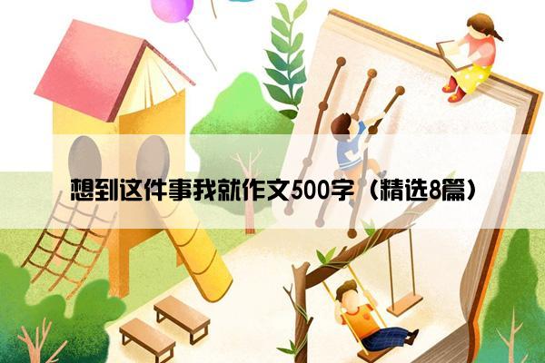 想到这件事我就作文500字（精选8篇）