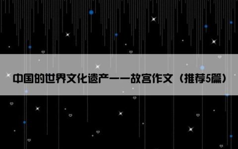 中国的世界文化遗产一一故宫作文（推荐5篇）