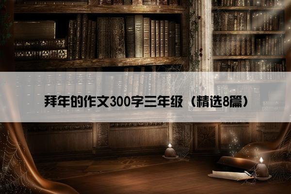 拜年的作文300字三年级（精选8篇）