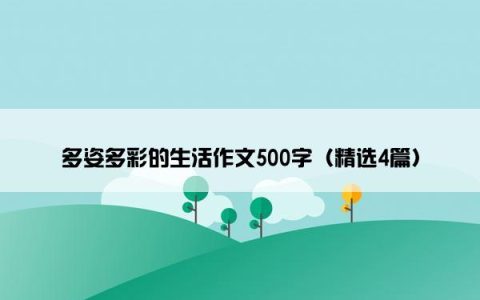 多姿多彩的生活作文500字（精选4篇）