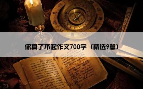 你真了不起作文700字（精选9篇）