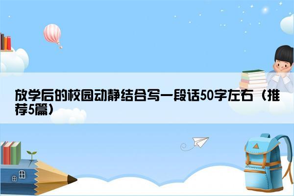 放学后的校园动静结合写一段话50字左右（推荐5篇）