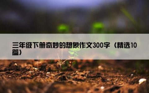 三年级下册奇妙的想象作文300字（精选10篇）