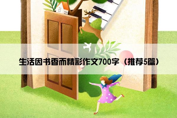 生活因书香而精彩作文700字（推荐5篇）