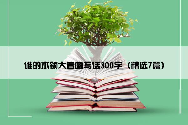 谁的本领大看图写话300字（精选7篇）