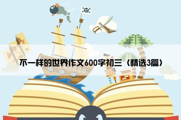 不一样的世界作文600字初三（精选3篇）