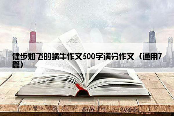 健步如飞的蜗牛作文500字满分作文（通用7篇）