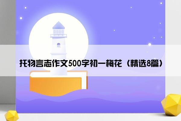 托物言志作文500字初一梅花（精选8篇）