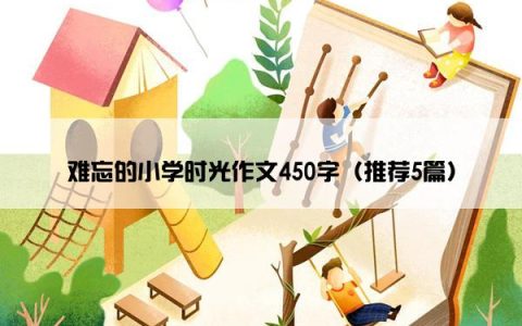 难忘的小学时光作文450字（推荐5篇）