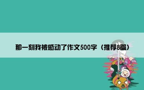 那一刻我被感动了作文500字（推荐8篇）