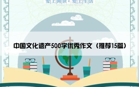 中国文化遗产500字优秀作文（推荐15篇）