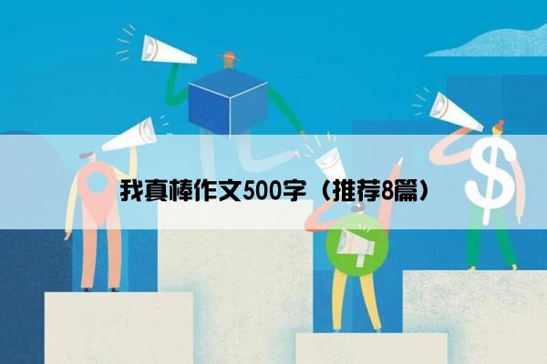 我真棒作文500字（推荐8篇）