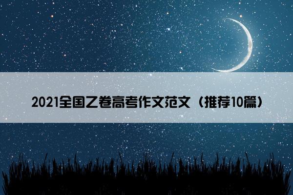 2021全国乙卷高考作文范文（推荐10篇）