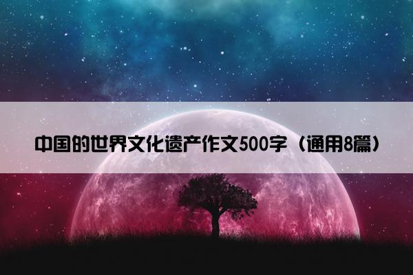 中国的世界文化遗产作文500字（通用8篇）