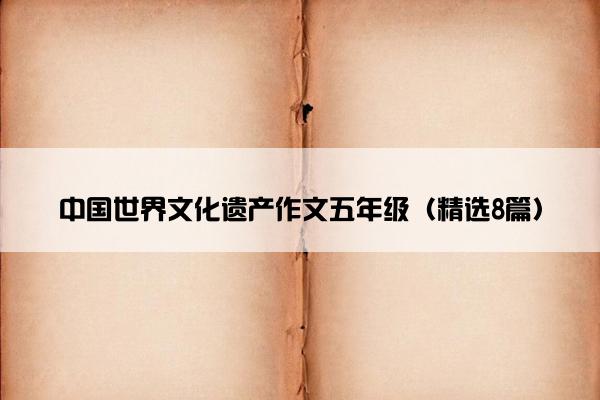 中国世界文化遗产作文五年级（精选8篇）