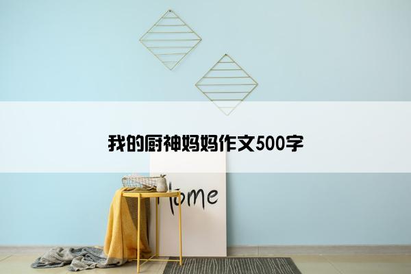 我的厨神妈妈作文500字