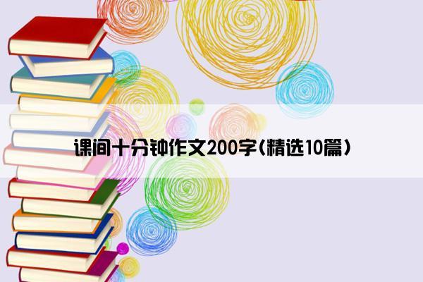 课间十分钟作文200字(精选10篇)