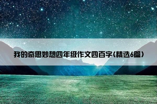 我的奇思妙想四年级作文四百字(精选6篇)