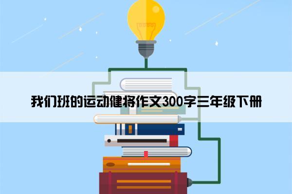 我们班的运动健将作文300字三年级下册