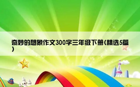 奇妙的想象作文300字三年级下册(精选5篇)