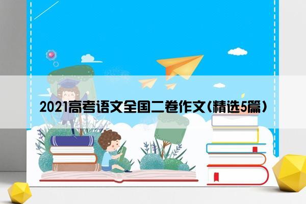 2021高考语文全国二卷作文(精选5篇)