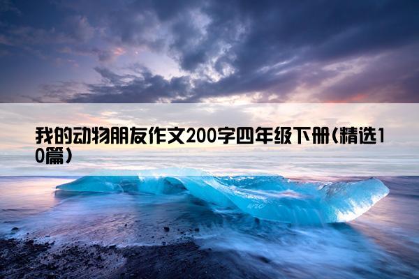 我的动物朋友作文200字四年级下册(精选10篇)