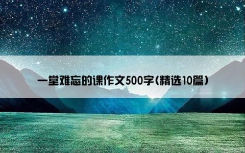 一堂难忘的课作文500字(精选10篇)