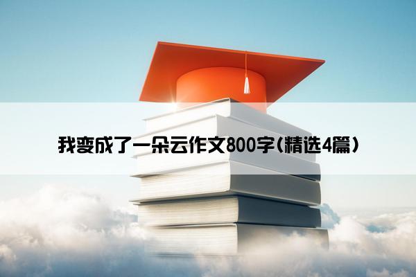 我变成了一朵云作文800字(精选4篇)