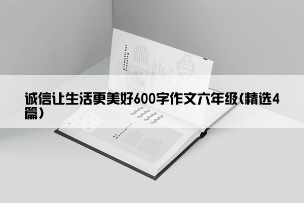 诚信让生活更美好600字作文六年级(精选4篇)